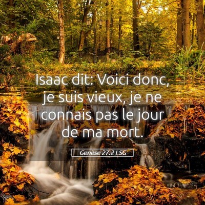 Picture 05 - Genèse 27:2 LSG - Isaac dit: Voici donc, je suis vieux, je ne - Bible Verse Picture