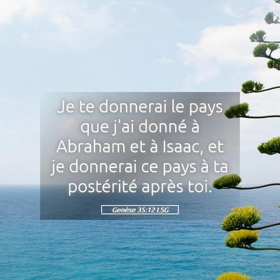 Picture 05 - Genèse 35:12 LSG - Je te donnerai le pays que j'ai donné à Abraham - Bible Verse Picture