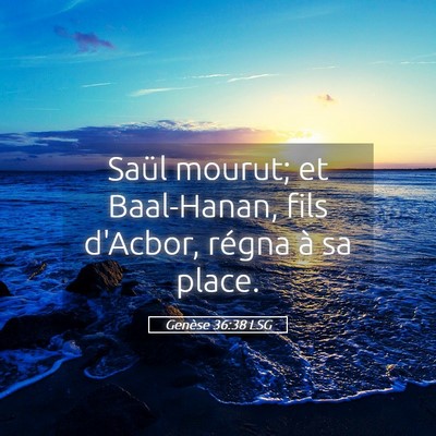 Picture 05 - Genèse 36:38 LSG - Saül mourut; et Baal-Hanan, fils d'Acbor, régna - Bible Verse Picture