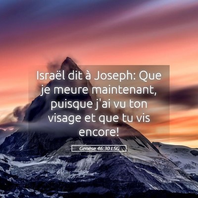 Picture 05 - Genèse 46:30 LSG - Israël dit à Joseph: Que je meure maintenant, - Bible Verse Picture