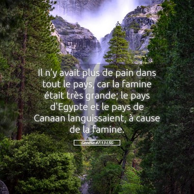 Picture 05 - Genèse 47:13 LSG - Il n'y avait plus de pain dans tout le pays, car - Bible Verse Picture