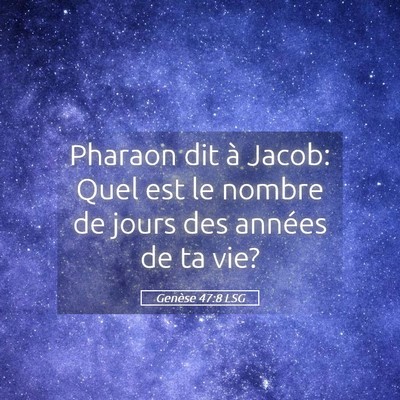 Picture 05 - Genèse 47:8 LSG - Pharaon dit à Jacob: Quel est le nombre de jours - Bible Verse Picture