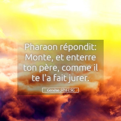 Picture 05 - Genèse 50:6 LSG - Pharaon répondit: Monte, et enterre ton père, - Bible Verse Picture