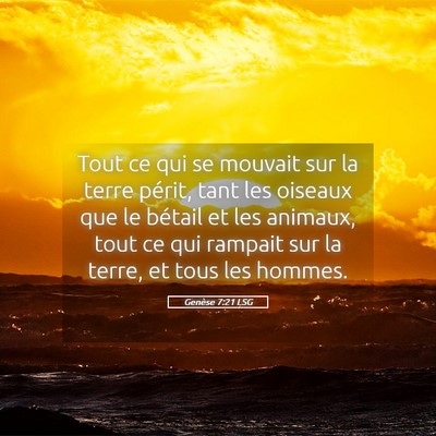 Picture 05 - Genèse 7:21 LSG - Tout ce qui se mouvait sur la terre périt, tant - Bible Verse Picture