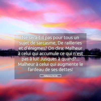 Picture 05 - Habacuc 2:6 LSG - Ne sera-t-il pas pour tous un sujet de sarcasme, - Bible Verse Picture