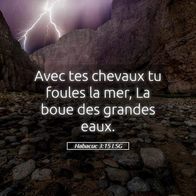 Picture 05 - Habacuc 3:15 LSG - Avec tes chevaux tu foules la mer, La boue des - Bible Verse Picture