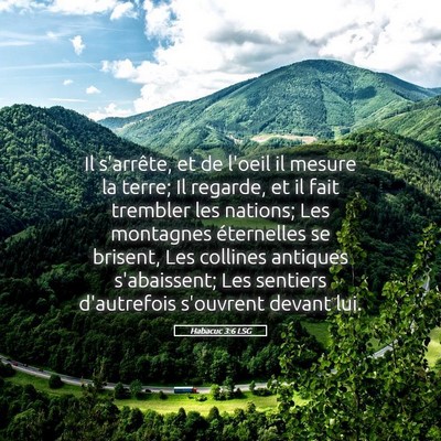 Picture 05 - Habacuc 3:6 LSG - Il s'arrête, et de l'oeil il mesure la terre; Il - Bible Verse Picture