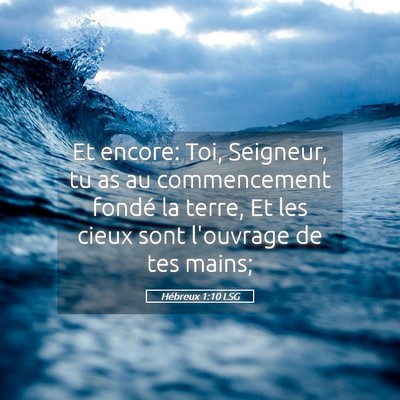 Picture 05 - Hébreux 1:10 LSG - Et encore: Toi, Seigneur, tu as au commencement - Bible Verse Picture