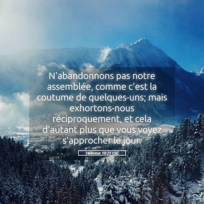 Picture 05 - Hébreux 10:25 LSG - N'abandonnons pas notre assemblée, comme c'est - Bible Verse Picture
