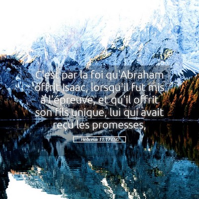 Picture 05 - Hébreux 11:17 LSG - C'est par la foi qu'Abraham offrit Isaac, - Bible Verse Picture