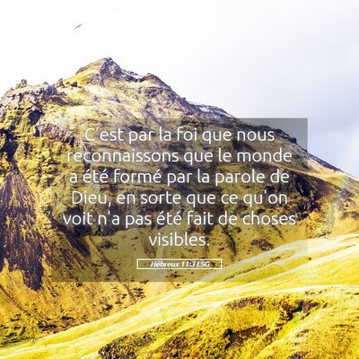 Picture 05 - Hébreux 11:3 LSG - C'est par la foi que nous reconnaissons que le - Bible Verse Picture