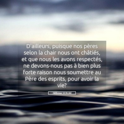 Picture 05 - Hébreux 12:9 LSG - D'ailleurs, puisque nos pères selon la chair - Bible Verse Picture