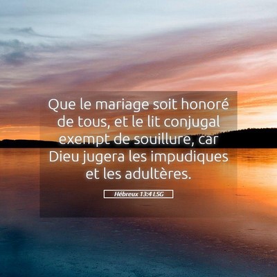 Picture 05 - Hébreux 13:4 LSG - Que le mariage soit honoré de tous, et le lit - Bible Verse Picture