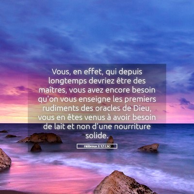 Picture 05 - Hébreux 5:12 LSG - Vous, en effet, qui depuis longtemps devriez - Bible Verse Picture