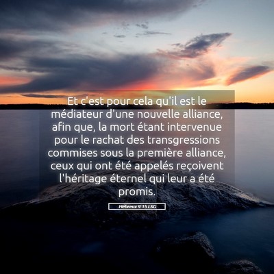 Picture 05 - Hébreux 9:15 LSG - Et c'est pour cela qu'il est le médiateur d'une - Bible Verse Picture