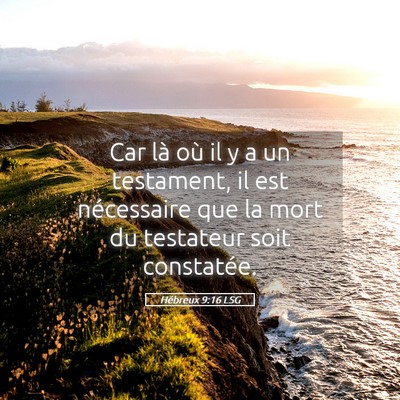 Picture 05 - Hébreux 9:16 LSG - Car là où il y a un testament, il est - Bible Verse Picture