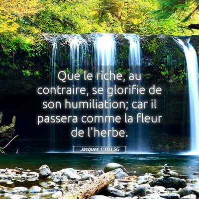 Picture 05 - Jacques 1:10 LSG - Que le riche, au contraire, se glorifie de son - Bible Verse Picture
