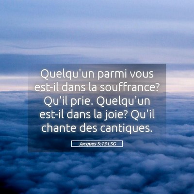 Picture 05 - Jacques 5:13 LSG - Quelqu'un parmi vous est-il dans la souffrance? - Bible Verse Picture