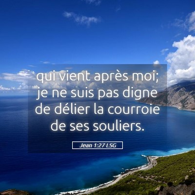 Picture 05 - Jean 1:27 LSG - qui vient après moi; je ne suis pas digne de - Bible Verse Picture