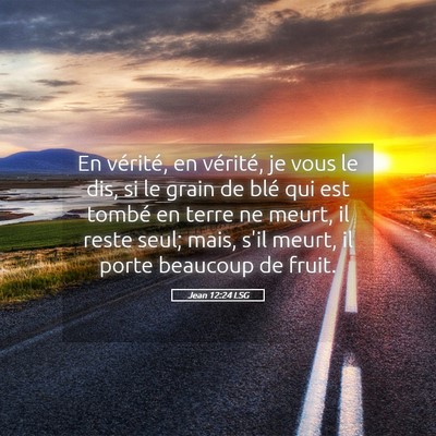Picture 05 - Jean 12:24 LSG - En vérité, en vérité, je vous le dis, si le - Bible Verse Picture