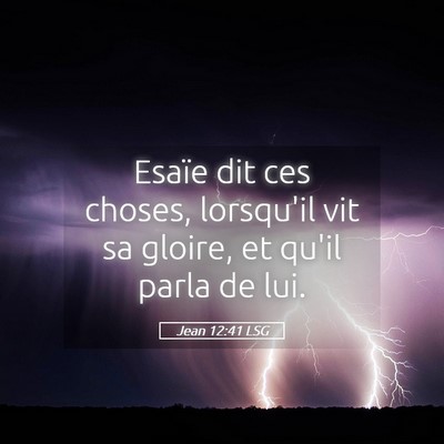 Picture 05 - Jean 12:41 LSG - Esaïe dit ces choses, lorsqu'il vit sa gloire, - Bible Verse Picture