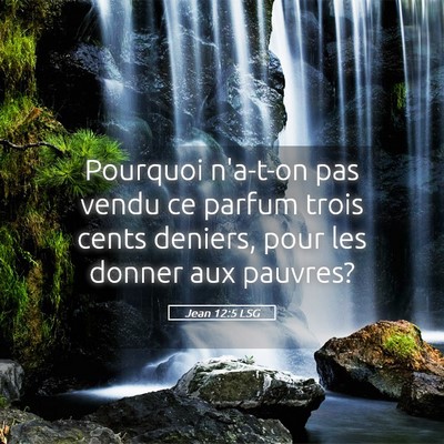 Picture 05 - Jean 12:5 LSG - Pourquoi n'a-t-on pas vendu ce parfum trois cents - Bible Verse Picture