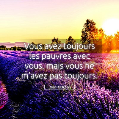 Picture 05 - Jean 12:8 LSG - Vous avez toujours les pauvres avec vous, mais - Bible Verse Picture