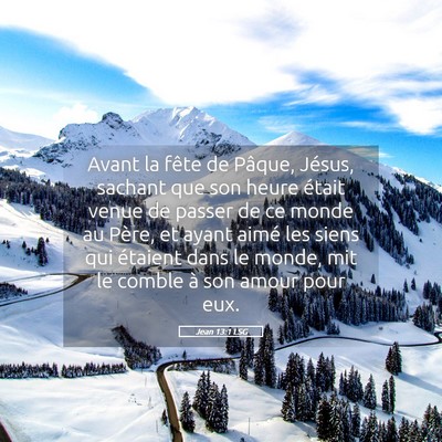 Picture 05 - Jean 13:1 LSG - Avant la fête de Pâque, Jésus, sachant que son - Bible Verse Picture