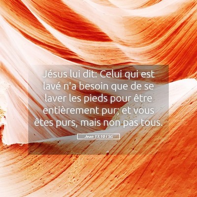 Picture 05 - Jean 13:10 LSG - Jésus lui dit: Celui qui est lavé n'a besoin - Bible Verse Picture
