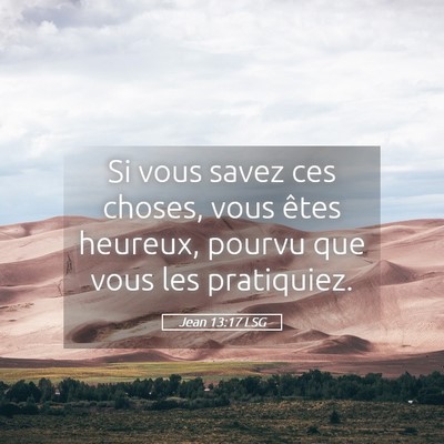Picture 05 - Jean 13:17 LSG - Si vous savez ces choses, vous êtes heureux, - Bible Verse Picture