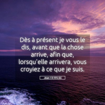 Picture 05 - Jean 13:19 LSG - Dès à présent je vous le dis, avant que la - Bible Verse Picture