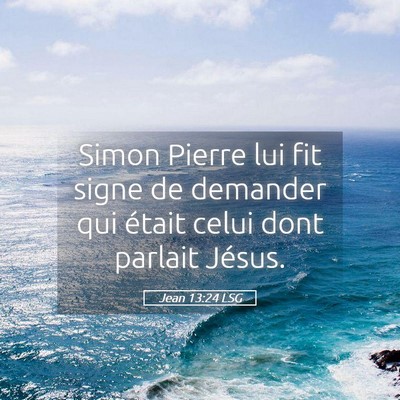 Picture 05 - Jean 13:24 LSG - Simon Pierre lui fit signe de demander qui était - Bible Verse Picture