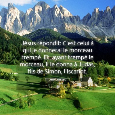 Picture 05 - Jean 13:26 LSG - Jésus répondit: C'est celui à qui je donnerai - Bible Verse Picture