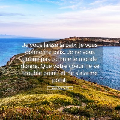Picture 05 - Jean 14:27 LSG - Je vous laisse la paix, je vous donne ma paix. Je - Bible Verse Picture