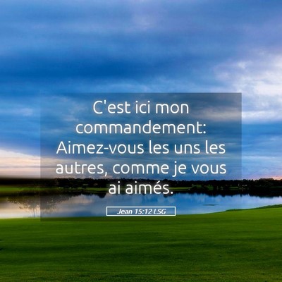 Picture 05 - Jean 15:12 LSG - C'est ici mon commandement: Aimez-vous les uns - Bible Verse Picture