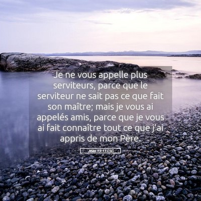 Picture 05 - Jean 15:15 LSG - Je ne vous appelle plus serviteurs, parce que le - Bible Verse Picture