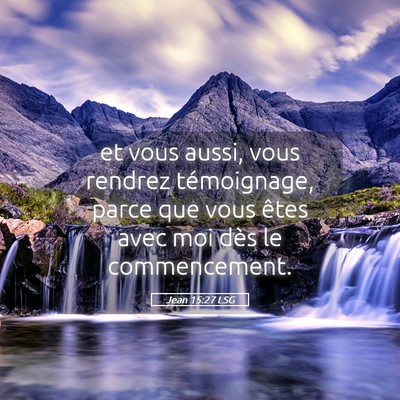 Picture 05 - Jean 15:27 LSG - et vous aussi, vous rendrez témoignage, parce - Bible Verse Picture