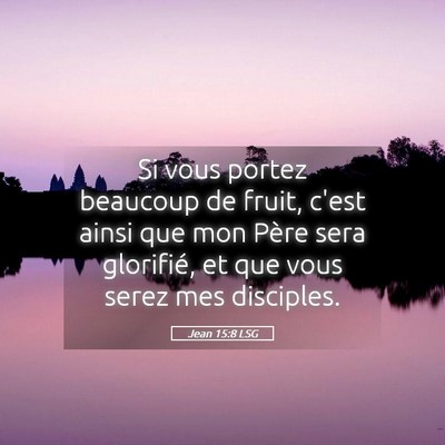 Picture 05 - Jean 15:8 LSG - Si vous portez beaucoup de fruit, c'est ainsi que - Bible Verse Picture
