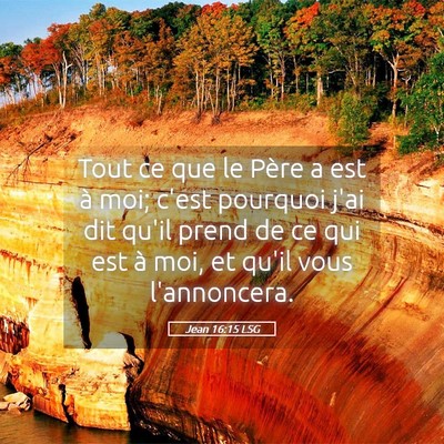 Picture 05 - Jean 16:15 LSG - Tout ce que le Père a est à moi; c'est pourquoi - Bible Verse Picture