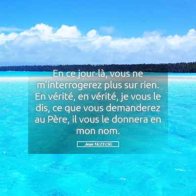 Picture 05 - Jean 16:23 LSG - En ce jour-là, vous ne m'interrogerez plus sur - Bible Verse Picture