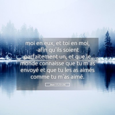 Picture 05 - Jean 17:23 LSG - moi en eux, et toi en moi, -afin qu'ils soient - Bible Verse Picture