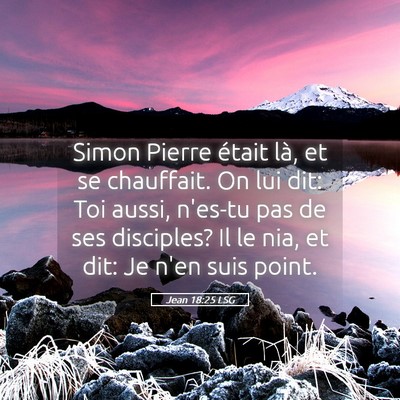 Picture 05 - Jean 18:25 LSG - Simon Pierre était là, et se chauffait. On lui - Bible Verse Picture