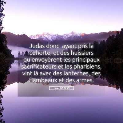 Picture 05 - Jean 18:3 LSG - Judas donc, ayant pris la cohorte, et des - Bible Verse Picture