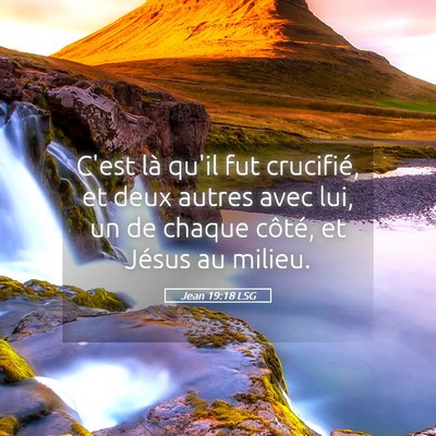 Picture 05 - Jean 19:18 LSG - C'est là qu'il fut crucifié, et deux autres - Bible Verse Picture