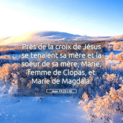 Picture 05 - Jean 19:25 LSG - Près de la croix de Jésus se tenaient sa mère - Bible Verse Picture