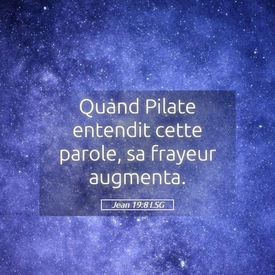 Picture 05 - Jean 19:8 LSG - Quand Pilate entendit cette parole, sa frayeur - Bible Verse Picture