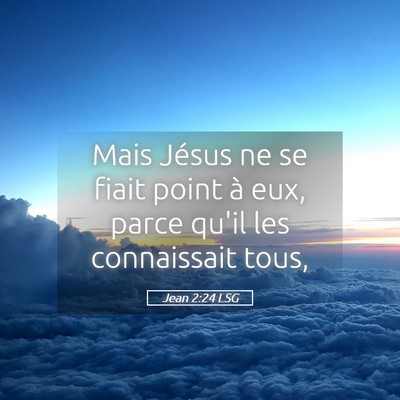 Picture 05 - Jean 2:24 LSG - Mais Jésus ne se fiait point à eux, parce qu'il - Bible Verse Picture