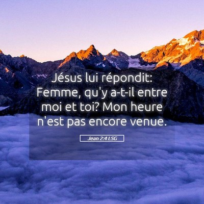 Picture 05 - Jean 2:4 LSG - Jésus lui répondit: Femme, qu'y a-t-il entre - Bible Verse Picture