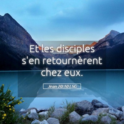 Picture 05 - Jean 20:10 LSG - Et les disciples s'en retournèrent chez - Bible Verse Picture