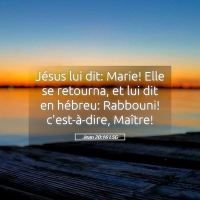 Picture 05 - Jean 20:16 LSG - Jésus lui dit: Marie! Elle se retourna, et lui - Bible Verse Picture